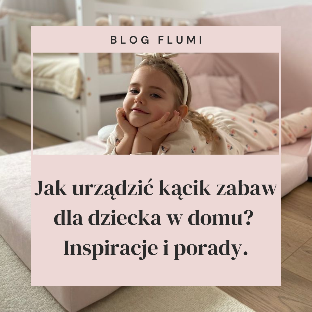 Jak urządzić kącik zabaw dla dziecka w domu? Inspiracje i porady.